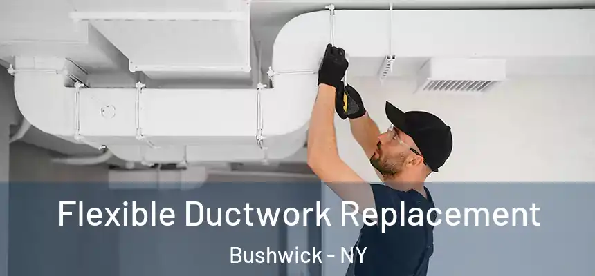 Flexible Ductwork Replacement Bushwick - NY