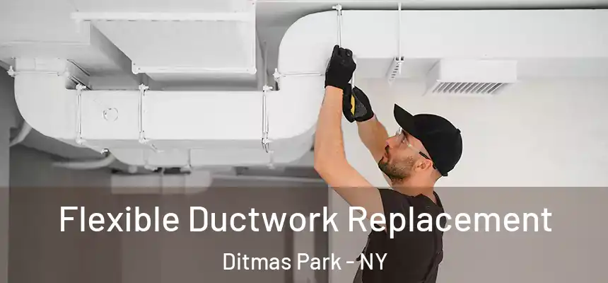  Flexible Ductwork Replacement Ditmas Park - NY