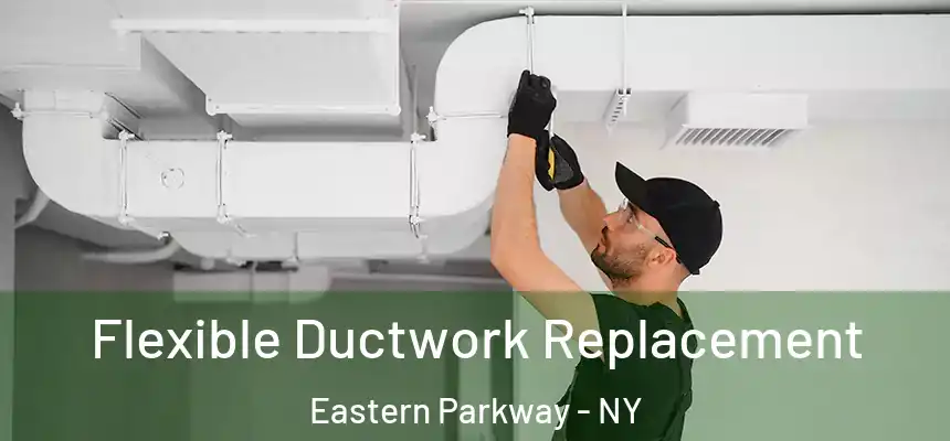 Flexible Ductwork Replacement Eastern Parkway - NY
