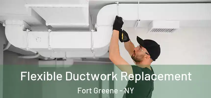 Flexible Ductwork Replacement Fort Greene - NY
