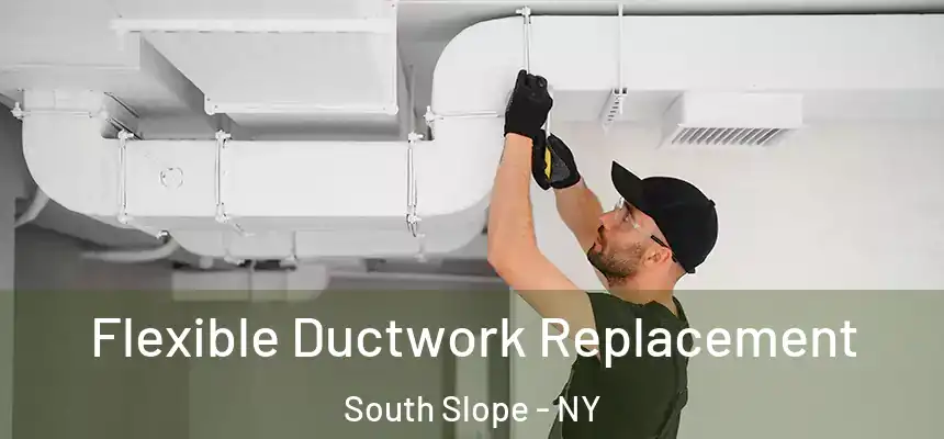 Flexible Ductwork Replacement South Slope - NY