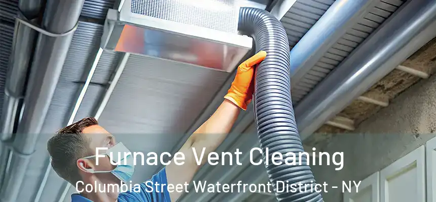 Furnace Vent Cleaning Columbia Street Waterfront District - NY