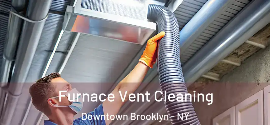 Furnace Vent Cleaning Downtown Brooklyn - NY