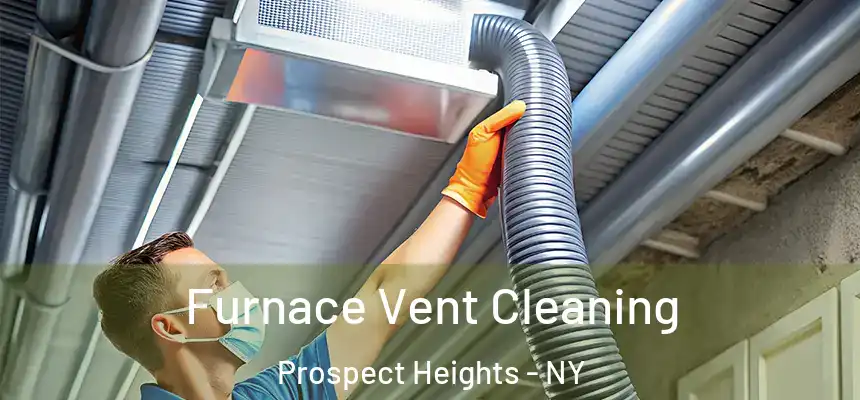Furnace Vent Cleaning Prospect Heights - NY