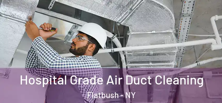 Hospital Grade Air Duct Cleaning Flatbush - NY