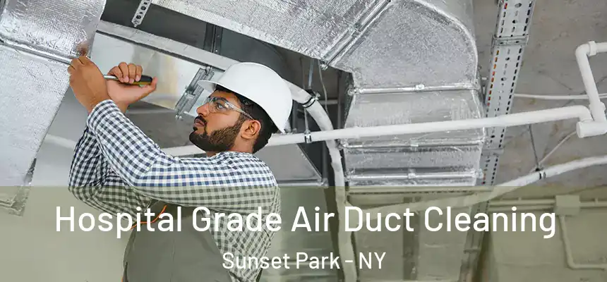Hospital Grade Air Duct Cleaning Sunset Park - NY