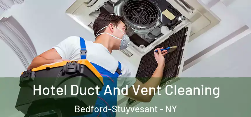 Hotel Duct And Vent Cleaning Bedford-Stuyvesant - NY
