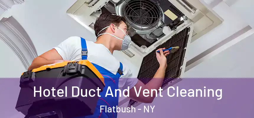 Hotel Duct And Vent Cleaning Flatbush - NY