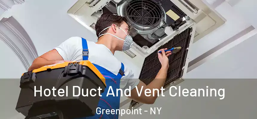Hotel Duct And Vent Cleaning Greenpoint - NY