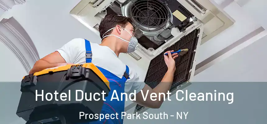 Hotel Duct And Vent Cleaning Prospect Park South - NY