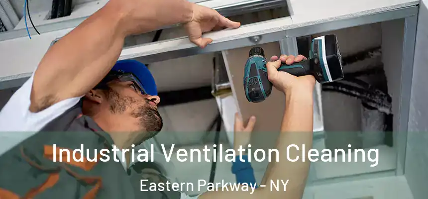 Industrial Ventilation Cleaning Eastern Parkway - NY