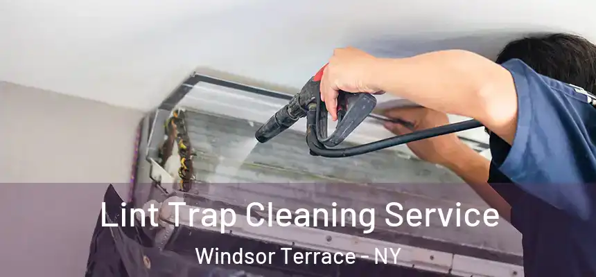 Lint Trap Cleaning Service Windsor Terrace - NY