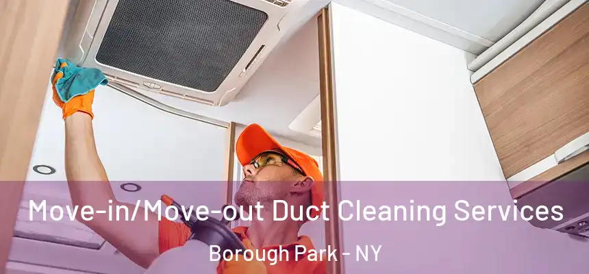 Move-in/Move-out Duct Cleaning Services Borough Park - NY