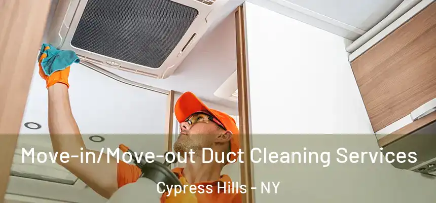 Move-in/Move-out Duct Cleaning Services Cypress Hills - NY