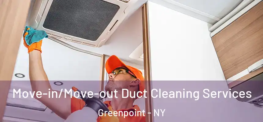 Move-in/Move-out Duct Cleaning Services Greenpoint - NY