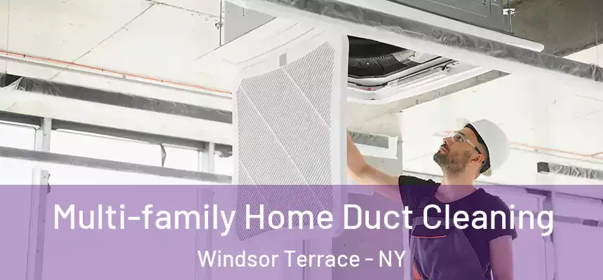 Multi-family Home Duct Cleaning Windsor Terrace - NY