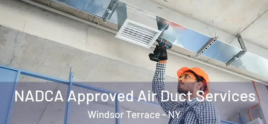 NADCA Approved Air Duct Services Windsor Terrace - NY