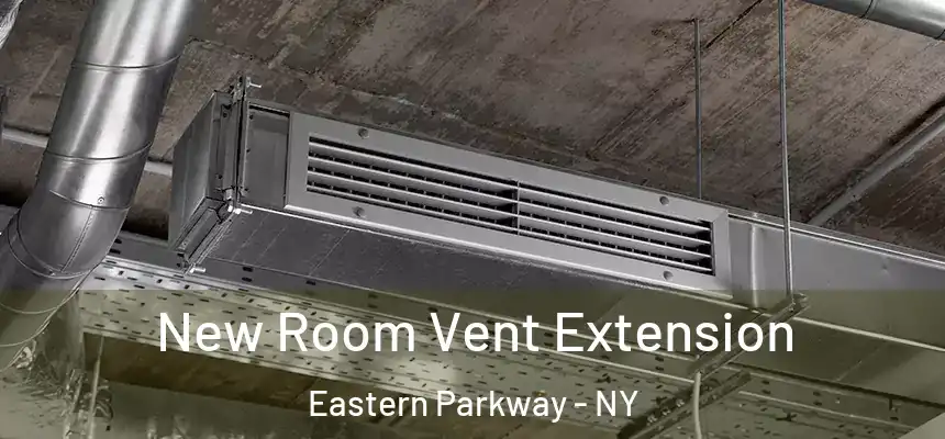 New Room Vent Extension Eastern Parkway - NY