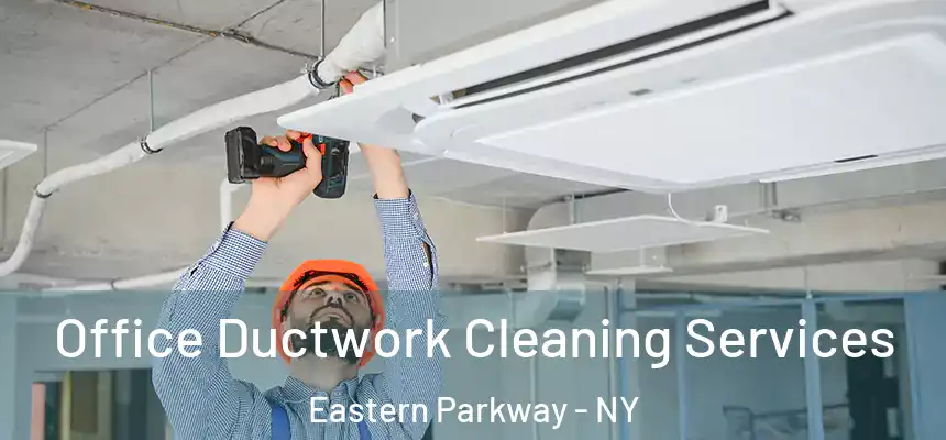  Office Ductwork Cleaning Services Eastern Parkway - NY
