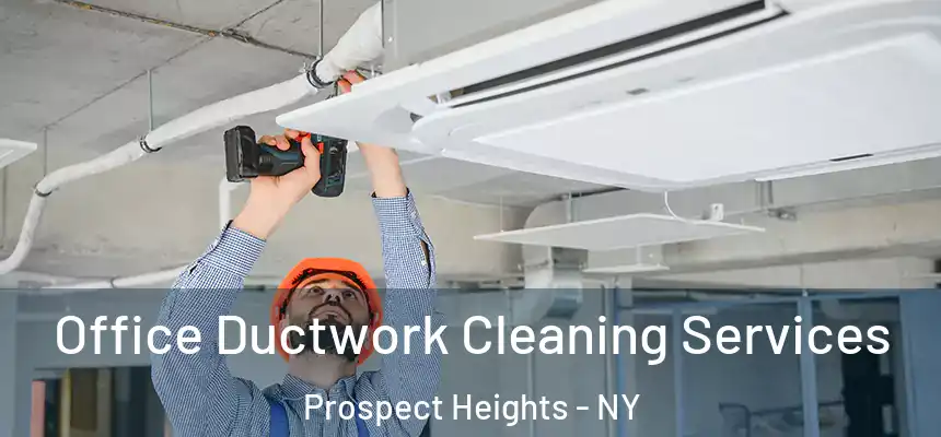 Office Ductwork Cleaning Services Prospect Heights - NY