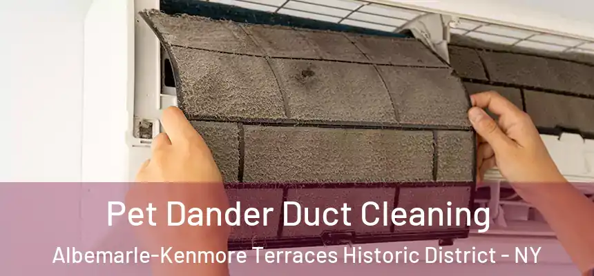 Pet Dander Duct Cleaning Albemarle-Kenmore Terraces Historic District - NY