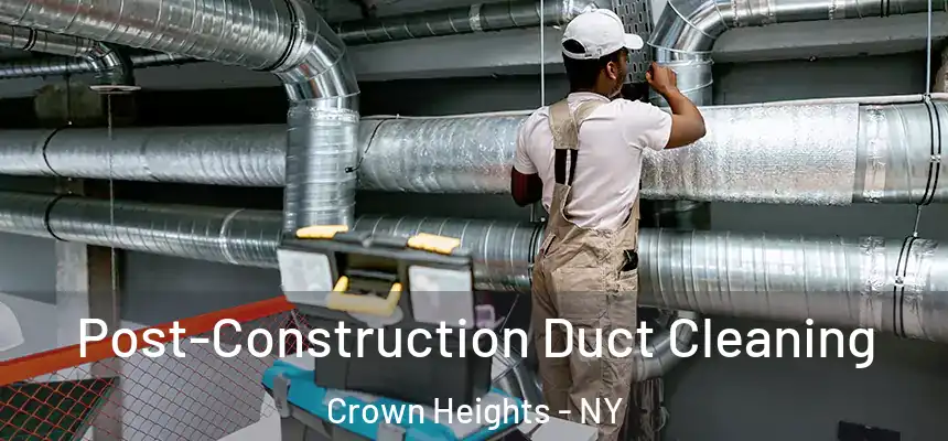 Post-Construction Duct Cleaning Crown Heights - NY