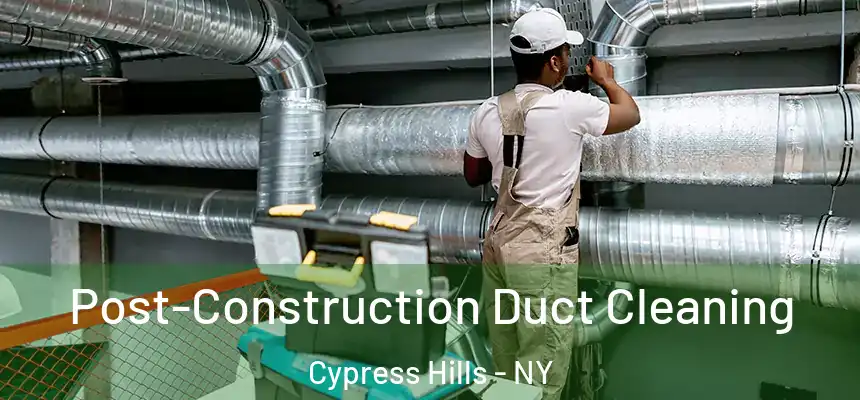Post-Construction Duct Cleaning Cypress Hills - NY