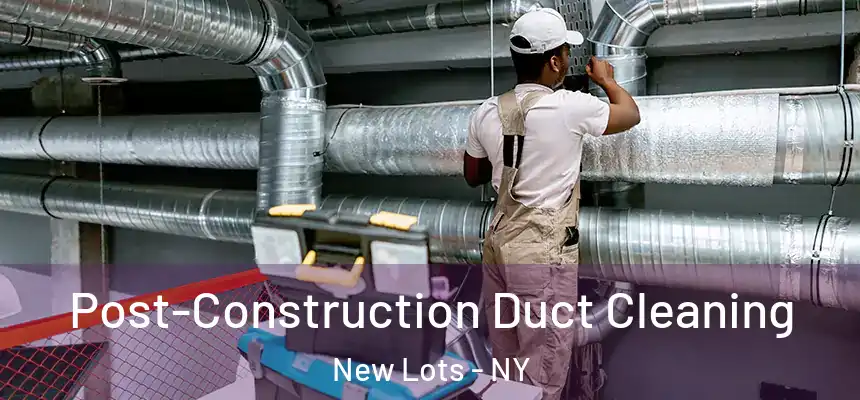 Post-Construction Duct Cleaning New Lots - NY