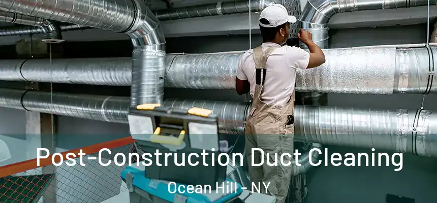 Post-Construction Duct Cleaning Ocean Hill - NY