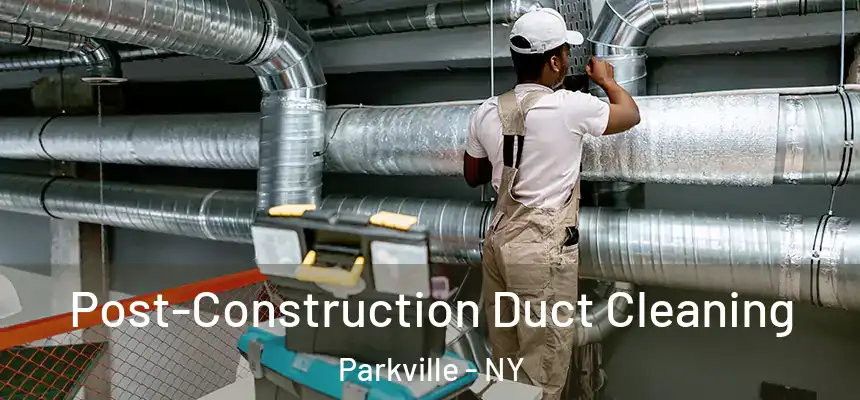 Post-Construction Duct Cleaning Parkville - NY