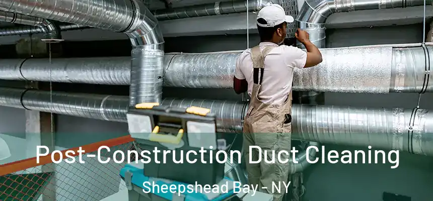 Post-Construction Duct Cleaning Sheepshead Bay - NY
