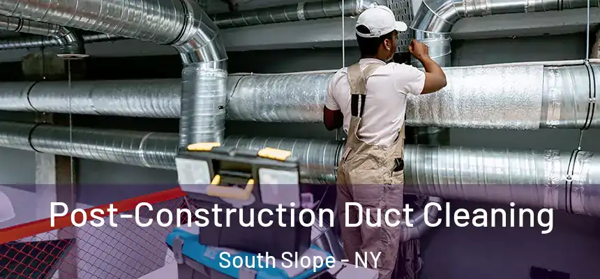 Post-Construction Duct Cleaning South Slope - NY