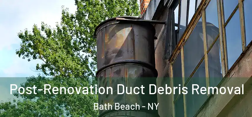 Post-Renovation Duct Debris Removal Bath Beach - NY