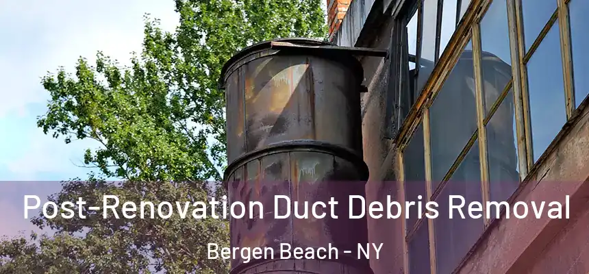 Post-Renovation Duct Debris Removal Bergen Beach - NY
