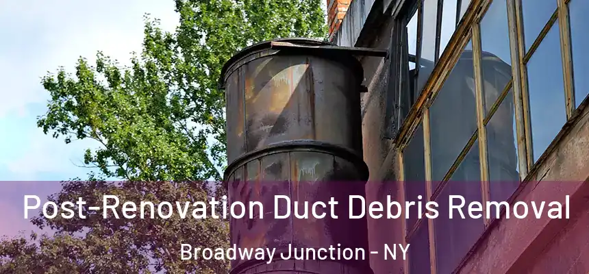 Post-Renovation Duct Debris Removal Broadway Junction - NY
