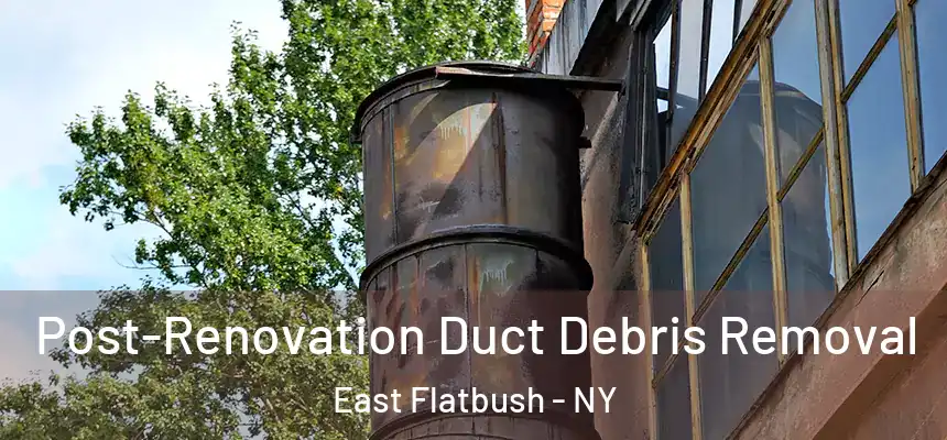 Post-Renovation Duct Debris Removal East Flatbush - NY
