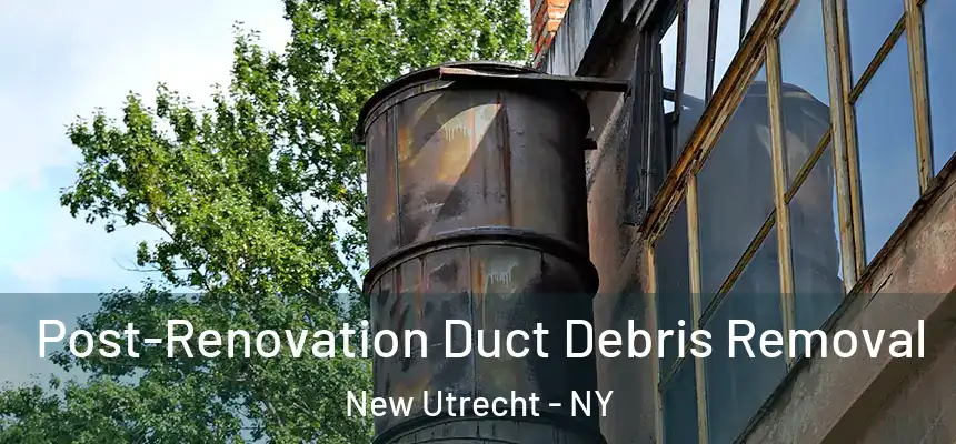 Post-Renovation Duct Debris Removal New Utrecht - NY