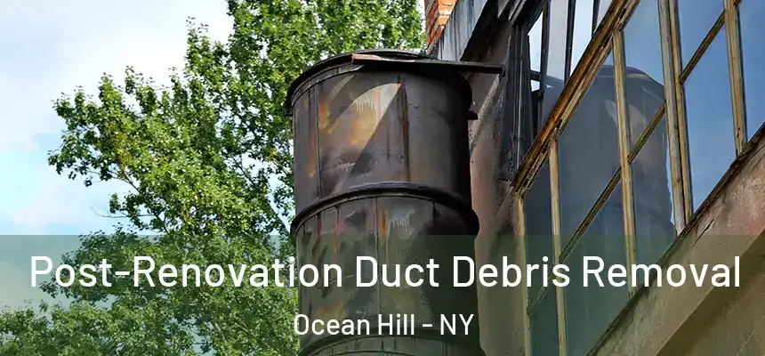 Post-Renovation Duct Debris Removal Ocean Hill - NY