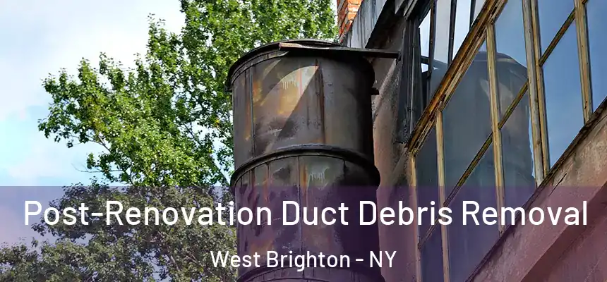 Post-Renovation Duct Debris Removal West Brighton - NY