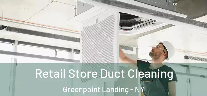 Retail Store Duct Cleaning Greenpoint Landing - NY