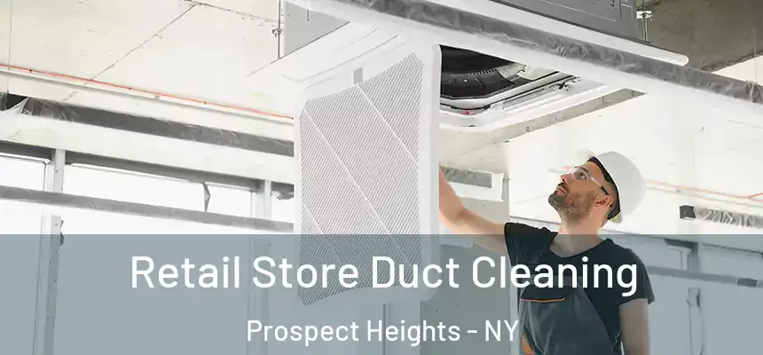 Retail Store Duct Cleaning Prospect Heights - NY