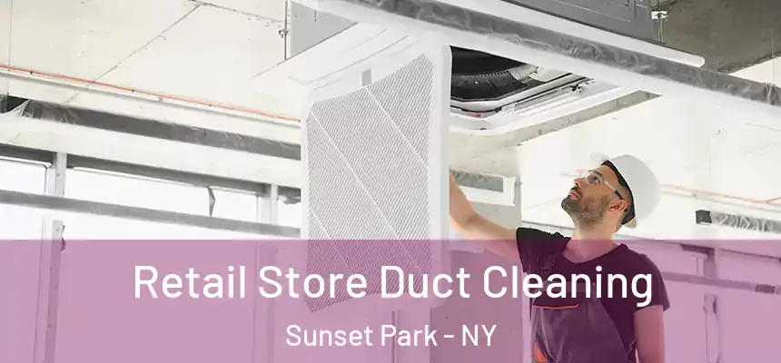 Retail Store Duct Cleaning Sunset Park - NY