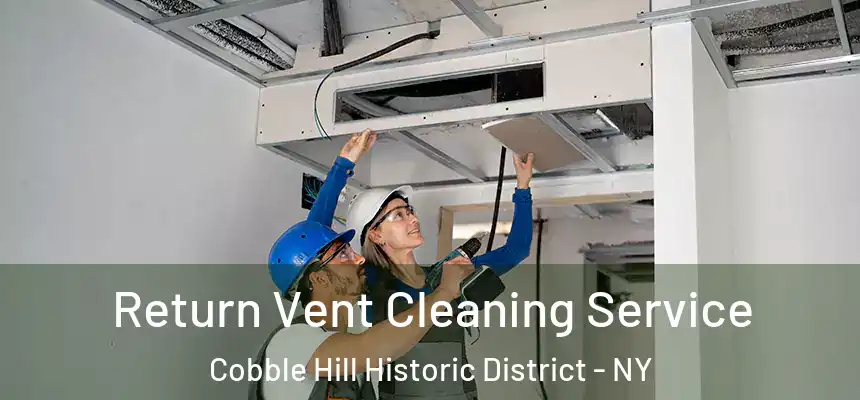 Return Vent Cleaning Service Cobble Hill Historic District - NY