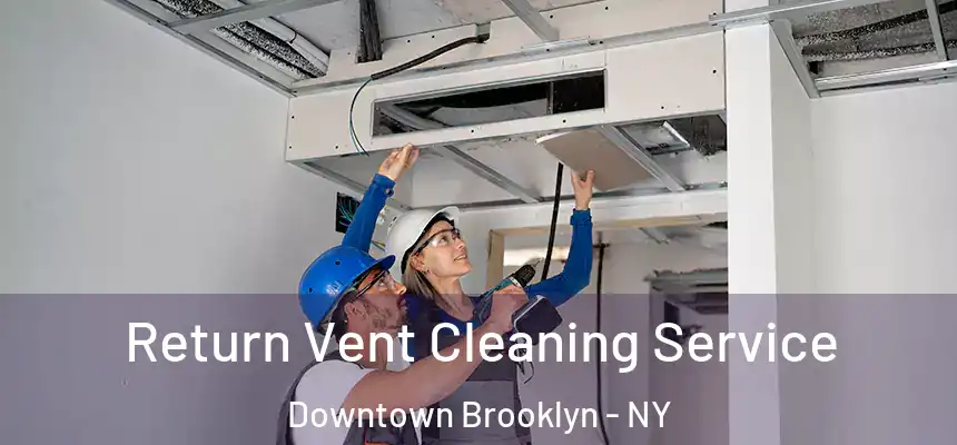 Return Vent Cleaning Service Downtown Brooklyn - NY