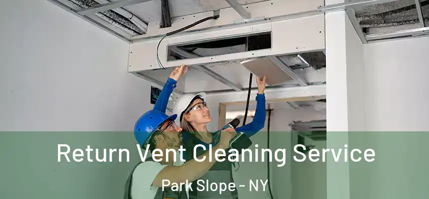 Return Vent Cleaning Service Park Slope - NY