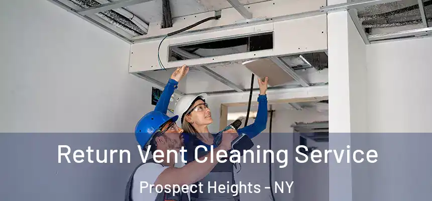 Return Vent Cleaning Service Prospect Heights - NY