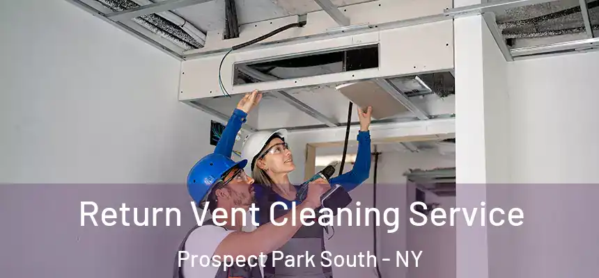 Return Vent Cleaning Service Prospect Park South - NY
