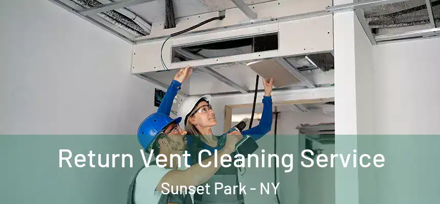 Return Vent Cleaning Service Sunset Park - NY