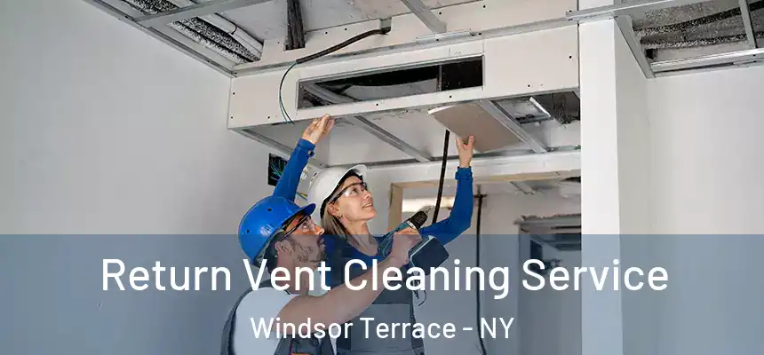 Return Vent Cleaning Service Windsor Terrace - NY