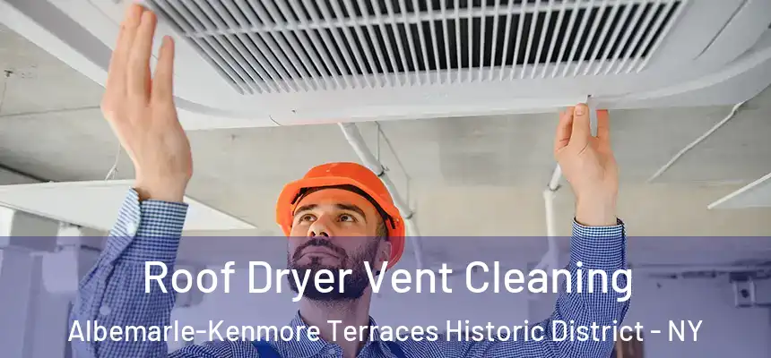 Roof Dryer Vent Cleaning Albemarle-Kenmore Terraces Historic District - NY